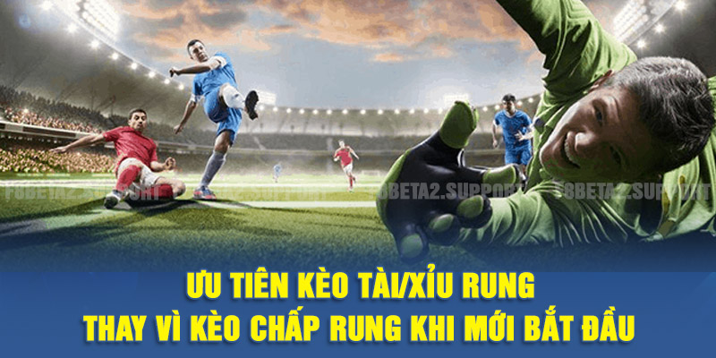 Ưu tiên kèo tài/xỉu rung
